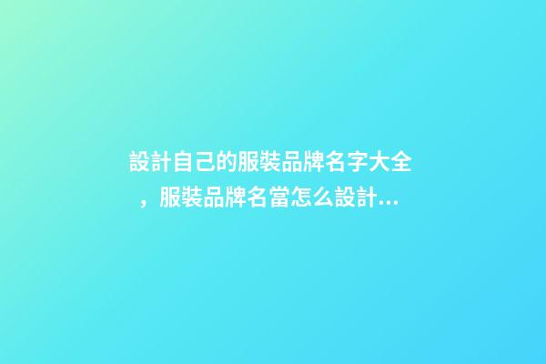 設計自己的服裝品牌名字大全，服裝品牌名當怎么設計？